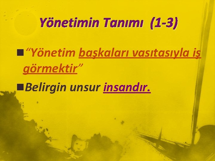 Yönetimin Tanımı (1 -3) n“Yönetim başkaları vasıtasıyla iş görmektir” n. Belirgin unsur insandır. 