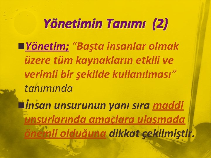 Yönetimin Tanımı (2) n. Yönetim; “Başta insanlar olmak üzere tüm kaynakların etkili ve verimli