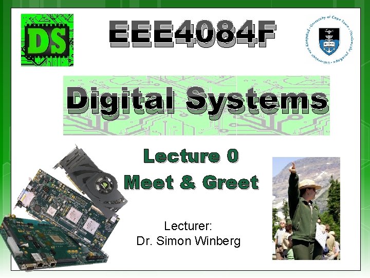 EEE 4084 F Digital Systems Lecture 0 Meet & Greet Lecturer: Dr. Simon Winberg