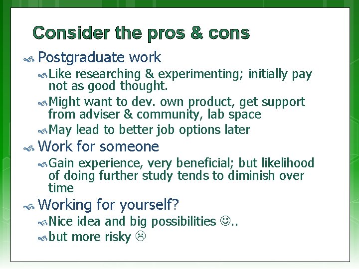 Consider the pros & cons Postgraduate Like work researching & experimenting; initially pay not