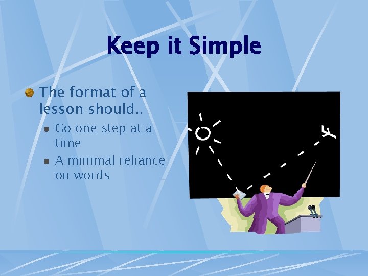 Keep it Simple The format of a lesson should. . l l Go one