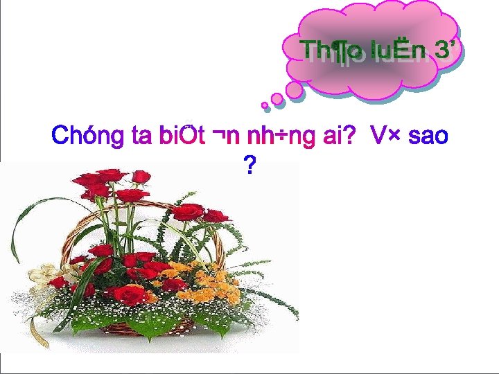 Chóng ta biÕt ¬n nh÷ng ai? V× sao ? Chúng 