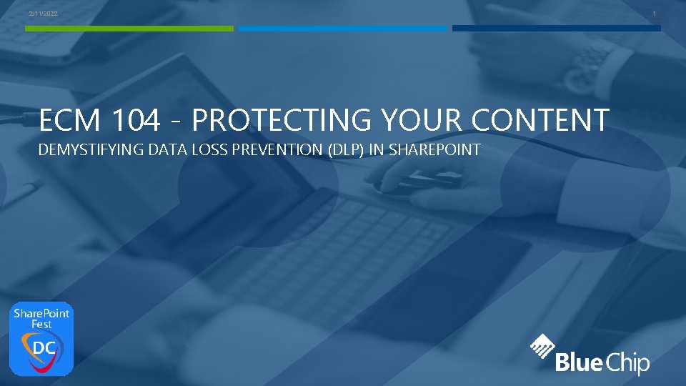 2/11/2022 ECM 104 - PROTECTING YOUR CONTENT DEMYSTIFYING DATA LOSS PREVENTION (DLP) IN SHAREPOINT