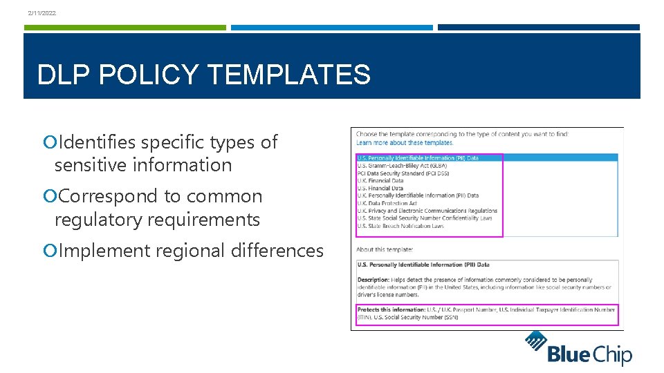 2/11/2022 DLP POLICY TEMPLATES Identifies specific types of sensitive information Correspond to common regulatory