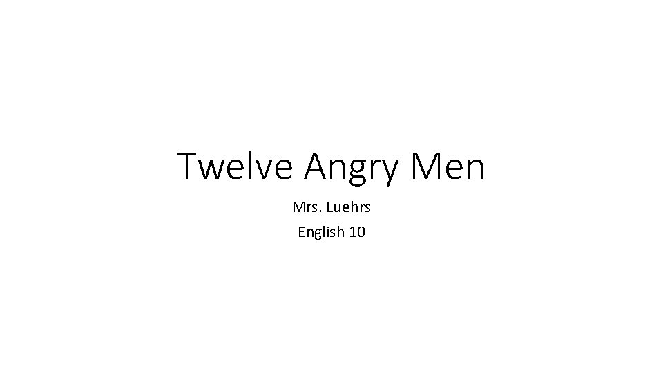 Twelve Angry Men Mrs. Luehrs English 10 