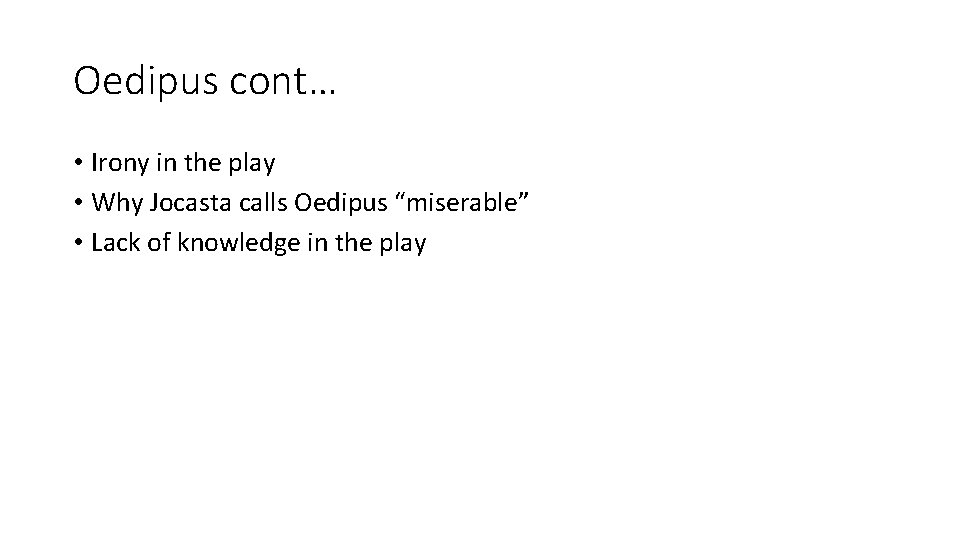 Oedipus cont… • Irony in the play • Why Jocasta calls Oedipus “miserable” •