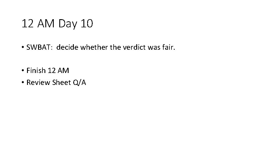 12 AM Day 10 • SWBAT: decide whether the verdict was fair. • Finish