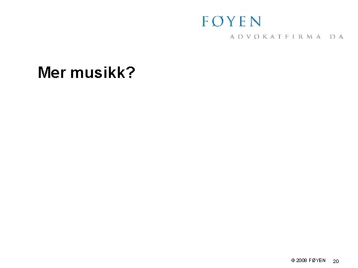 Mer musikk? © 2008 FØYEN 20 