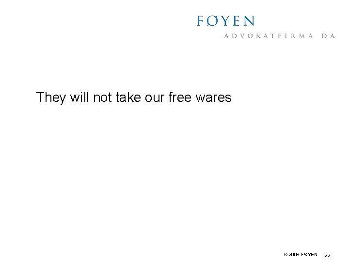 They will not take our free wares © 2008 FØYEN 22 