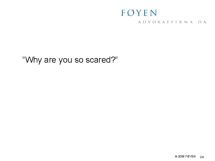 ”Why are you so scared? ” © 2008 FØYEN 24 