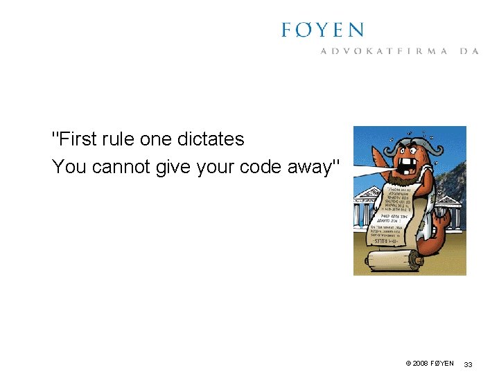 "First rule one dictates You cannot give your code away" © 2008 FØYEN 33