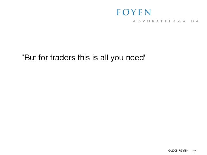 ”But for traders this is all you need" © 2008 FØYEN 37 