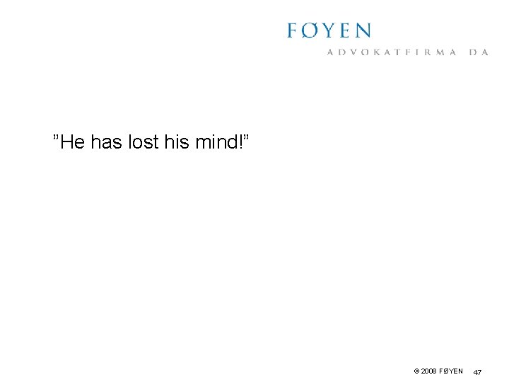 ”He has lost his mind!” © 2008 FØYEN 47 