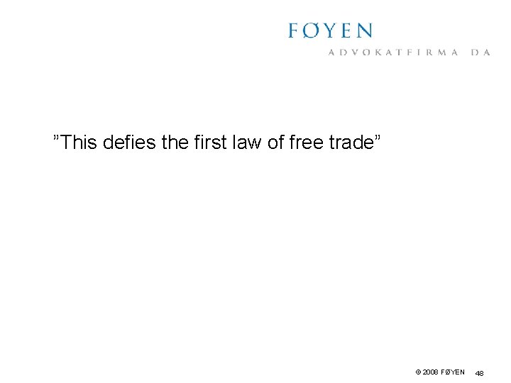 ”This defies the first law of free trade” © 2008 FØYEN 48 