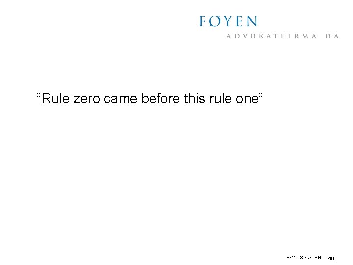 ”Rule zero came before this rule one” © 2008 FØYEN 49 