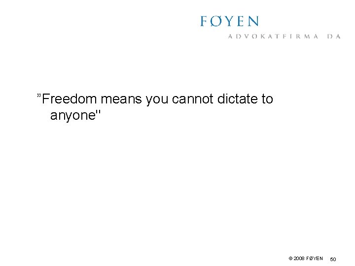 ”Freedom means you cannot dictate to anyone" © 2008 FØYEN 50 