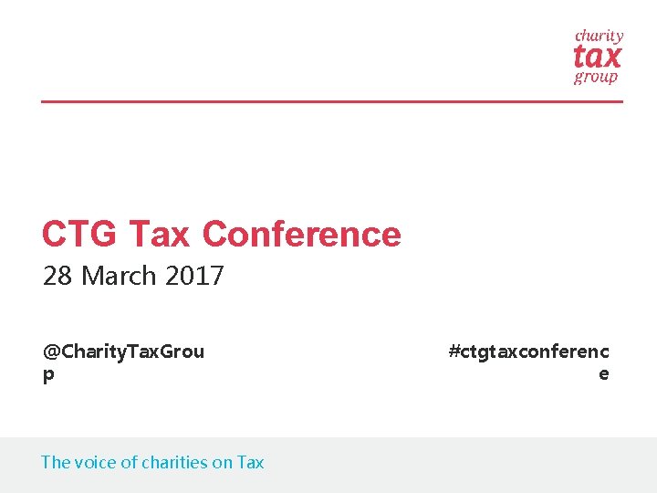 CTG Tax Conference 28 March 2017 @Charity. Tax. Grou p The voice of charities