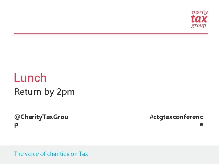 Lunch Return by 2 pm @Charity. Tax. Grou p The voice of charities on