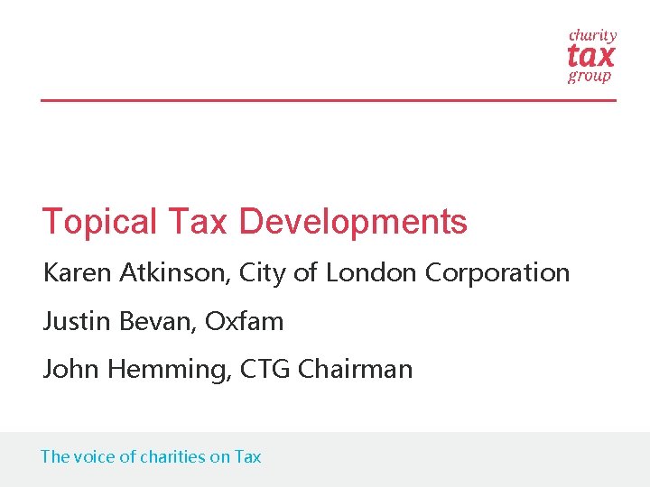 Topical Tax Developments Karen Atkinson, City of London Corporation Justin Bevan, Oxfam John Hemming,