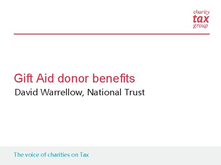 Gift Aid donor benefits David Warrellow, National Trust The voice of charities on Tax