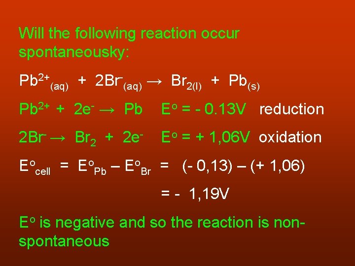 Will the following reaction occur spontaneousky: Pb 2+(aq) + 2 Br-(aq) → Br 2(l)