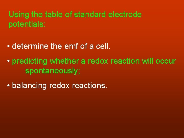 Using the table of standard electrode potentials: • determine the emf of a cell.