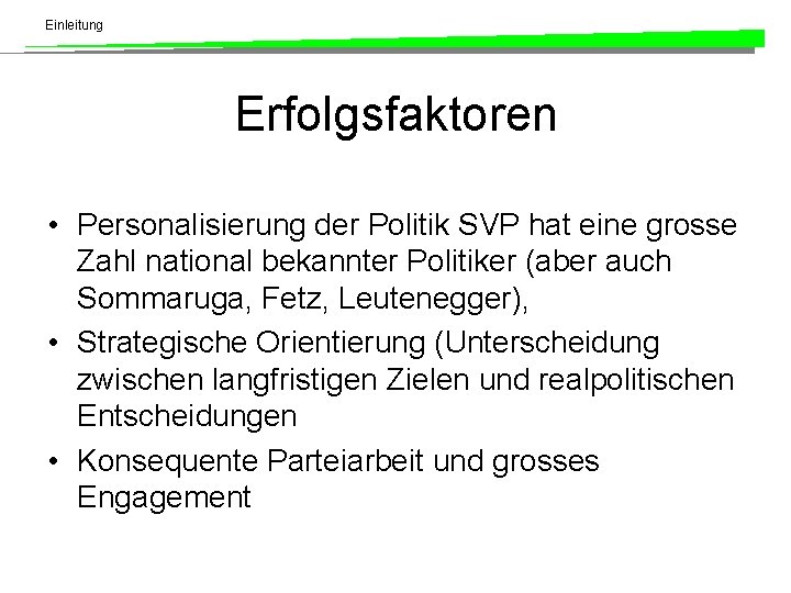 Einleitung Erfolgsfaktoren • Personalisierung der Politik SVP hat eine grosse Zahl national bekannter Politiker