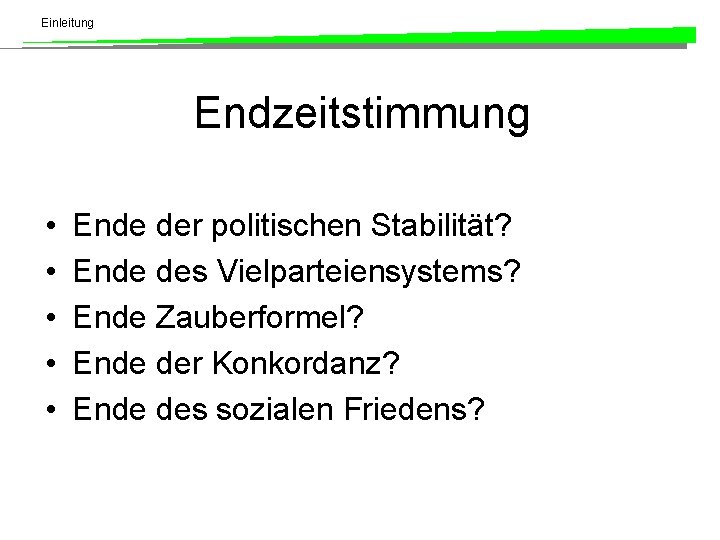 Einleitung Endzeitstimmung • • • Ende der politischen Stabilität? Ende des Vielparteiensystems? Ende Zauberformel?