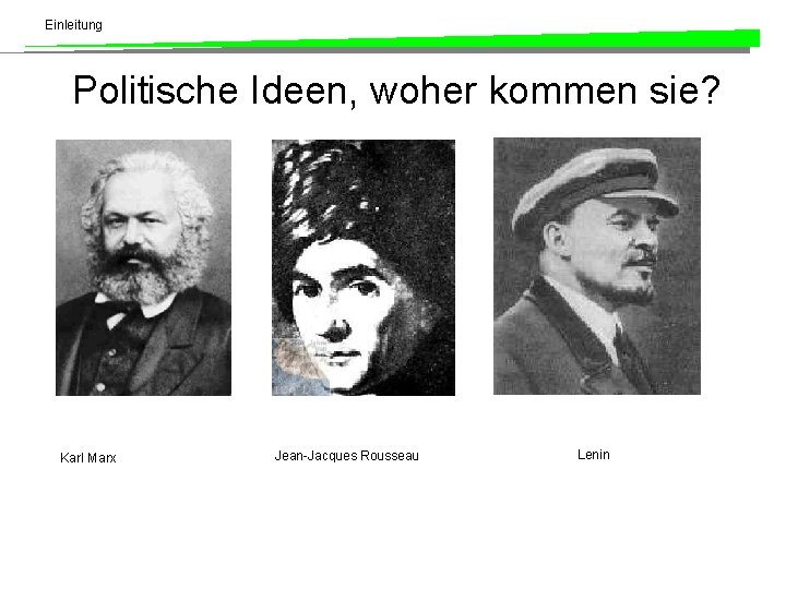 Einleitung Politische Ideen, woher kommen sie? Karl Marx Jean-Jacques Rousseau Lenin 