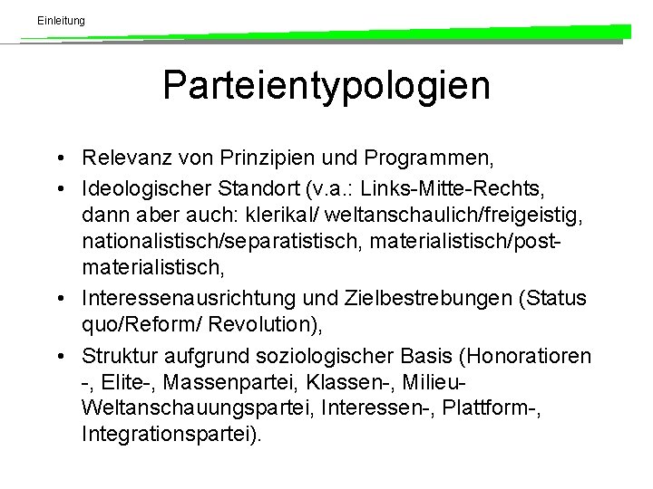 Einleitung Parteientypologien • Relevanz von Prinzipien und Programmen, • Ideologischer Standort (v. a. :