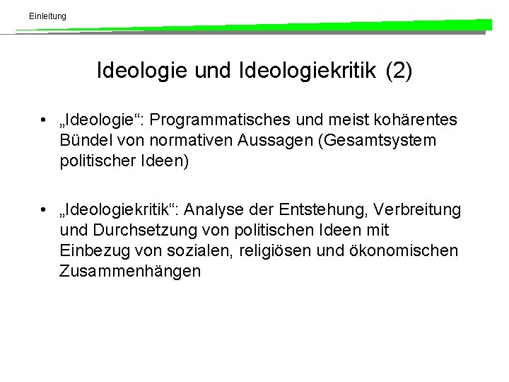 Einleitung Ideologie und Ideologiekritik (2) • „Ideologie“: Programmatisches und meist kohärentes Bündel von normativen