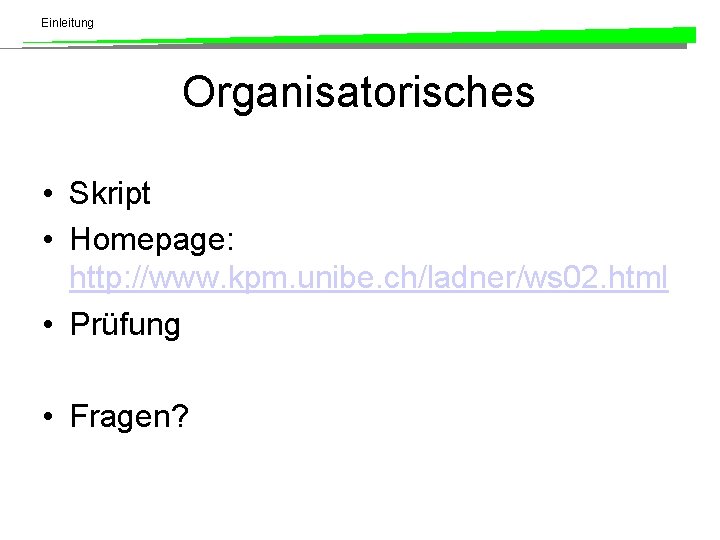 Einleitung Organisatorisches • Skript • Homepage: http: //www. kpm. unibe. ch/ladner/ws 02. html •