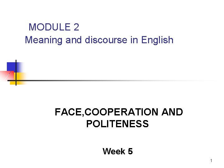 MODULE 2 Meaning and discourse in English FACE, COOPERATION AND POLITENESS Week 5 1