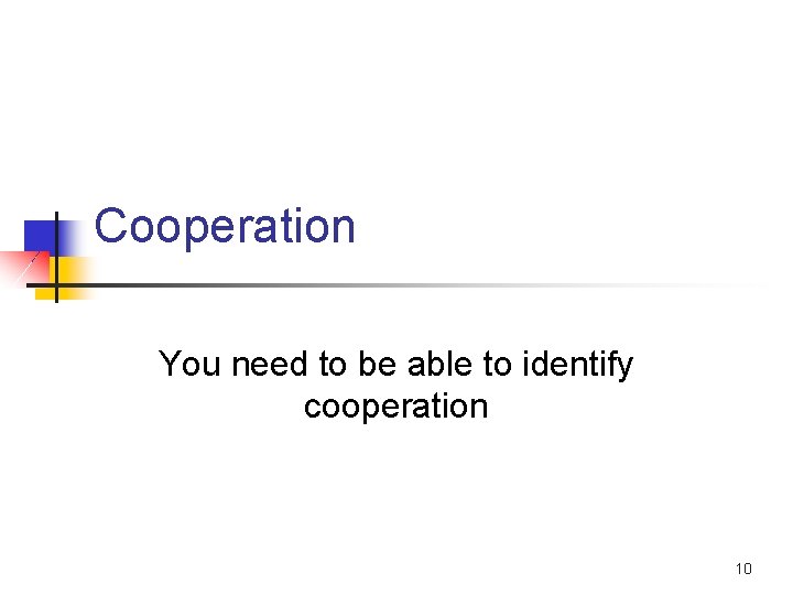 Cooperation You need to be able to identify cooperation 10 