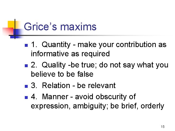 Grice’s maxims n n 1. Quantity - make your contribution as informative as required