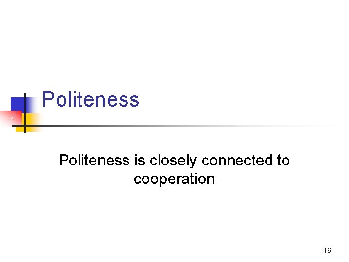 Politeness is closely connected to cooperation 16 