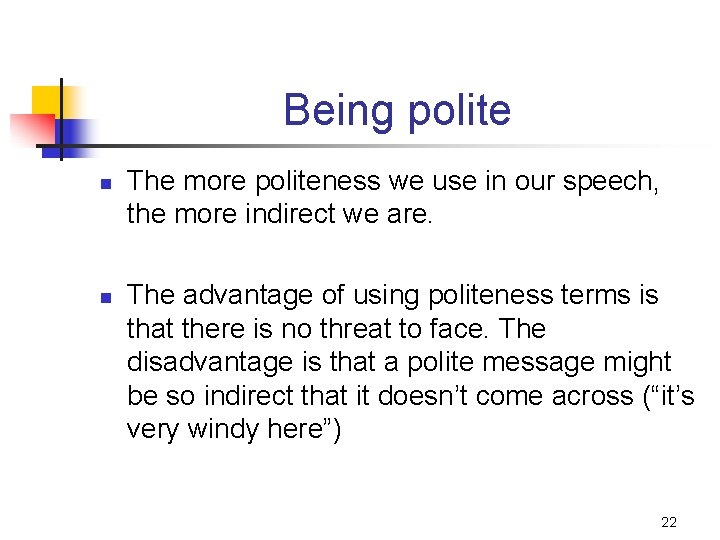 Being polite n n The more politeness we use in our speech, the more