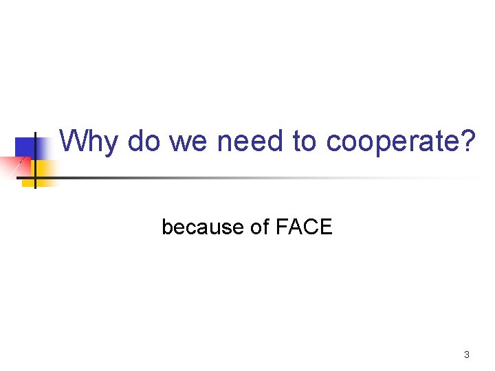 Why do we need to cooperate? because of FACE 3 