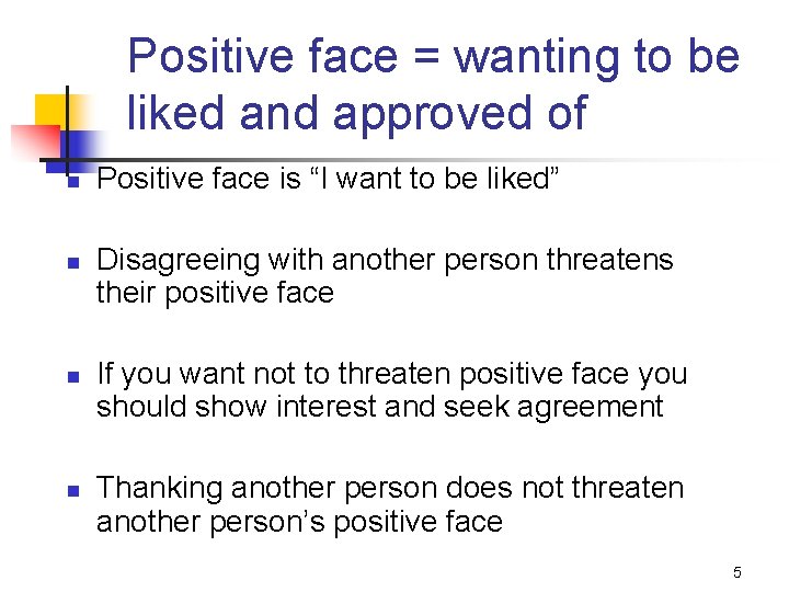 Positive face = wanting to be liked and approved of n n Positive face