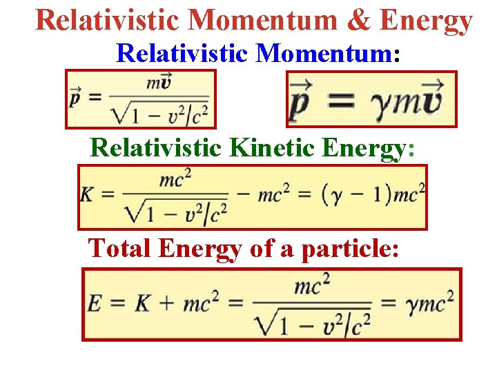 Relativistic Momentum & Energy Relativistic Momentum: Relativistic Kinetic Energy: Total Energy of a particle: