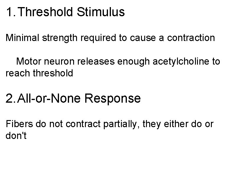 1. Threshold Stimulus Minimal strength required to cause a contraction Motor neuron releases enough