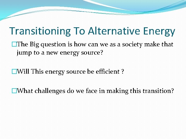 Transitioning To Alternative Energy �The Big question is how can we as a society