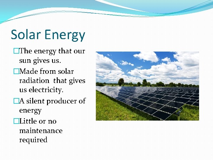 Solar Energy �The energy that our sun gives us. �Made from solar radiation that