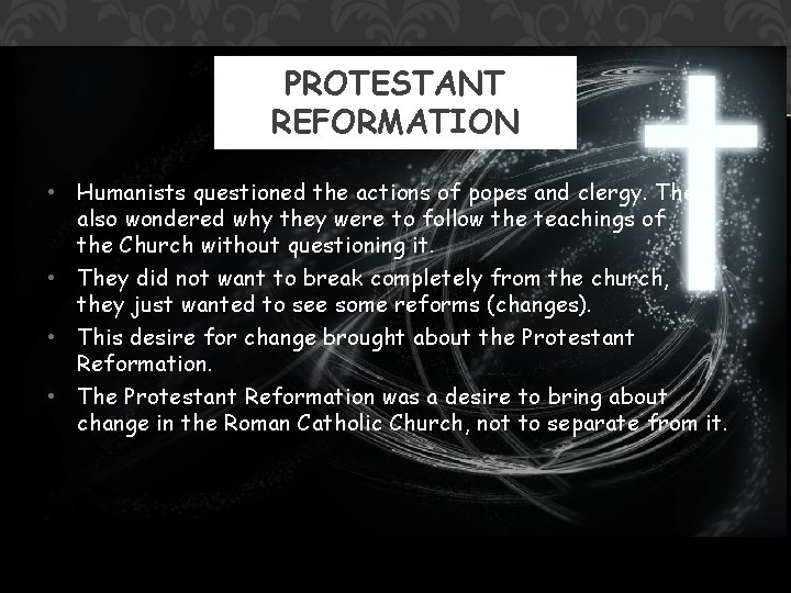 PROTESTANT REFORMATION • Humanists questioned the actions of popes and clergy. They also wondered