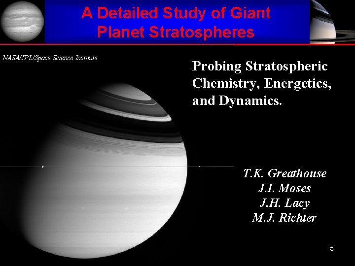 A Detailed Study of Giant Planet Stratospheres NASA/JPL/Space Science Institute Probing Stratospheric Chemistry, Energetics,