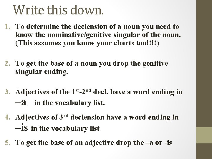 Write this down. 1. To determine the declension of a noun you need to