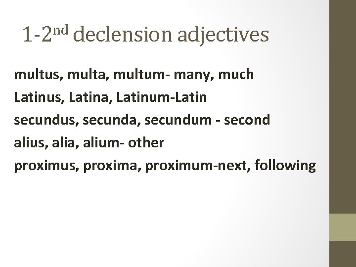 1 -2 nd declension adjectives multus, multa, multum- many, much Latinus, Latina, Latinum-Latin secundus,