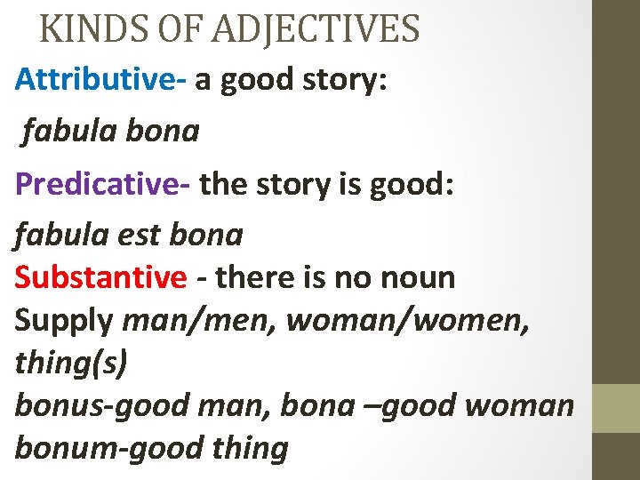 KINDS OF ADJECTIVES Attributive- a good story: fabula bona Predicative- the story is good: