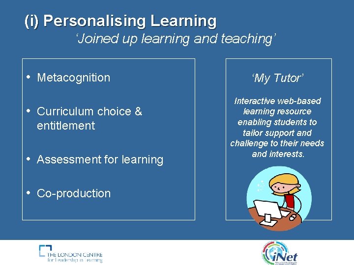 (i) Personalising Learning ‘Joined up learning and teaching’ • Metacognition • Curriculum choice & (i) Personalising Learning ‘Joined up learning and teaching’ • Metacognition • Curriculum choice &