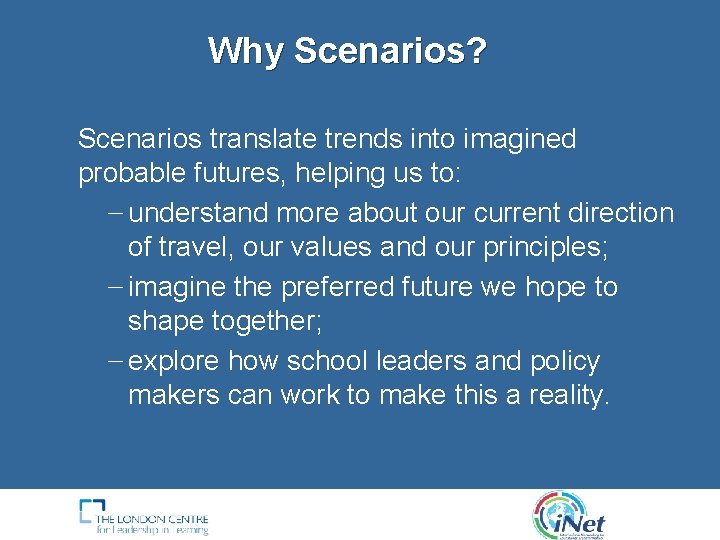 Why Scenarios? Scenarios translate trends into imagined probable futures, helping us to: − understand Why Scenarios? Scenarios translate trends into imagined probable futures, helping us to: − understand